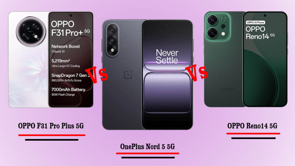 OPPO F31 Pro Plus 5G vs OnePlus Nord 5 5G vs OPPO Reno14 5G
